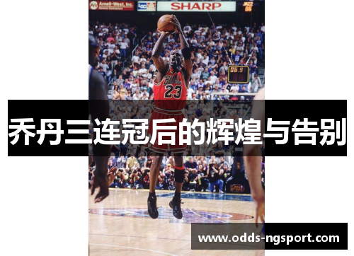 乔丹三连冠后的辉煌与告别