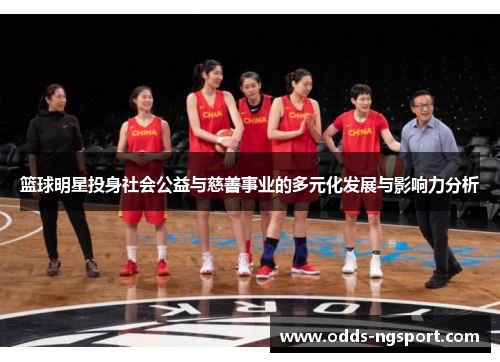 篮球明星投身社会公益与慈善事业的多元化发展与影响力分析