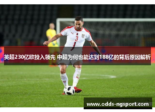 英超230亿欧投入领先 中超为何也能达到188亿的背后原因解析