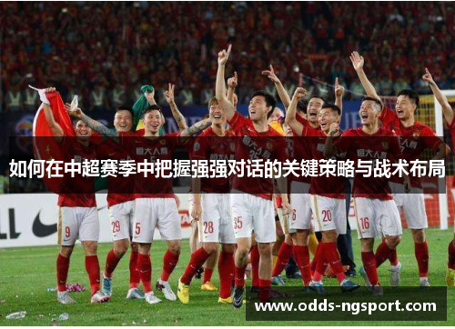 如何在中超赛季中把握强强对话的关键策略与战术布局