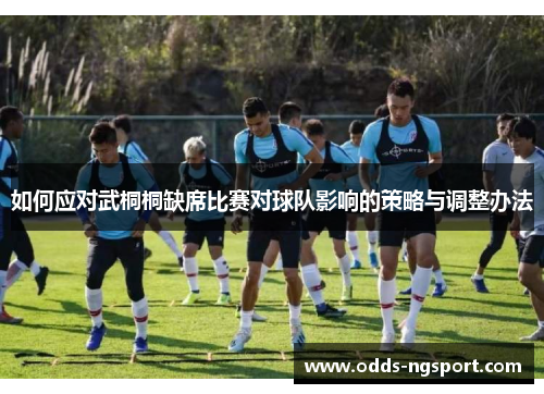 如何应对武桐桐缺席比赛对球队影响的策略与调整办法