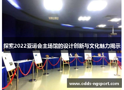 探索2022亚运会主场馆的设计创新与文化魅力揭示